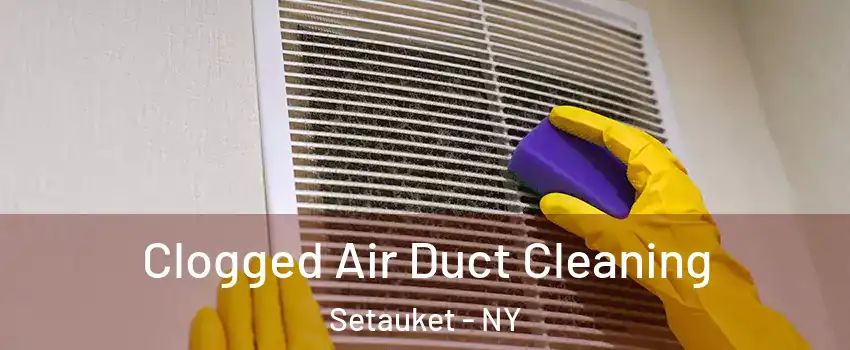  Clogged Air Duct Cleaning Setauket - NY