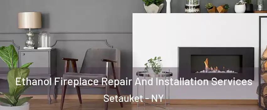  Ethanol Fireplace Repair And Installation Services Setauket - NY