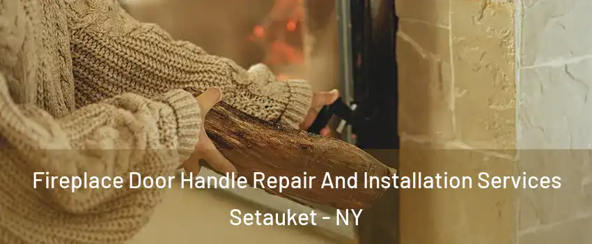  Fireplace Door Handle Repair And Installation Services Setauket - NY
