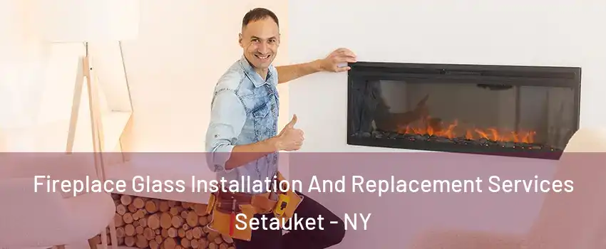  Fireplace Glass Installation And Replacement Services Setauket - NY
