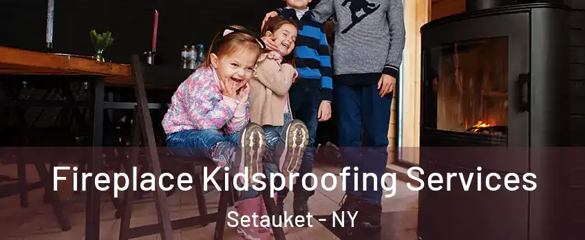  Fireplace Kidsproofing Services Setauket - NY