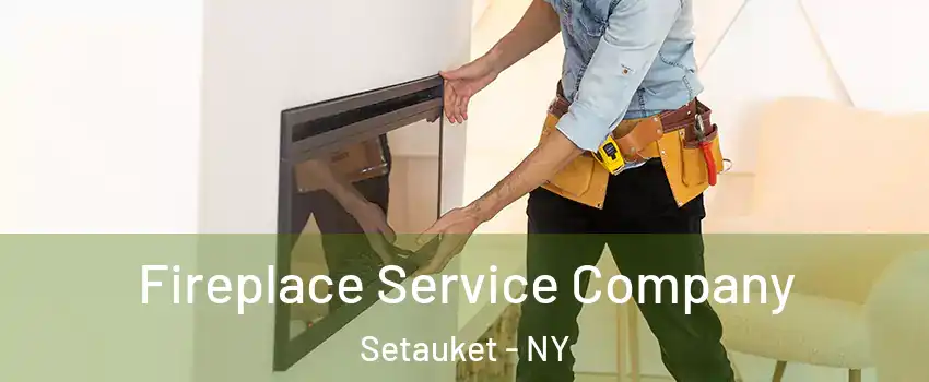  Fireplace Service Company Setauket - NY
