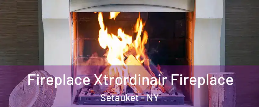  Fireplace Xtrordinair Fireplace Setauket - NY