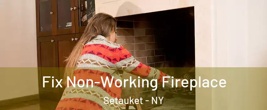  Fix Non-Working Fireplace Setauket - NY
