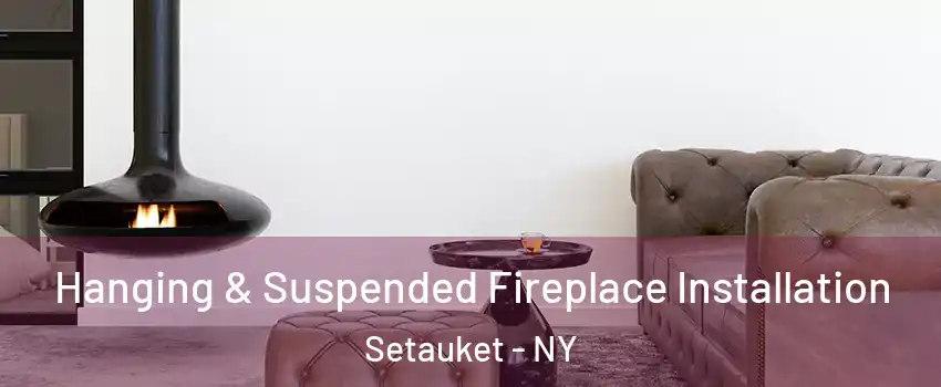  Hanging & Suspended Fireplace Installation Setauket - NY