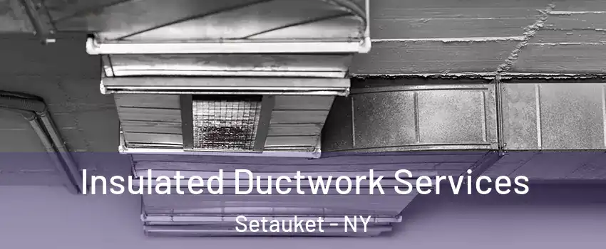  Insulated Ductwork Services Setauket - NY