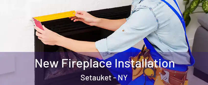  New Fireplace Installation Setauket - NY