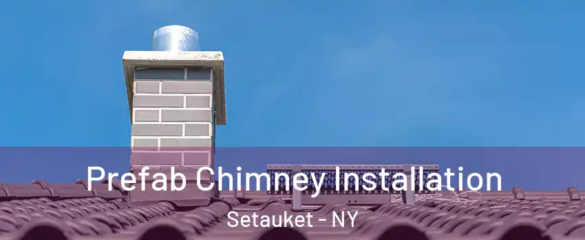  Prefab Chimney Installation Setauket - NY