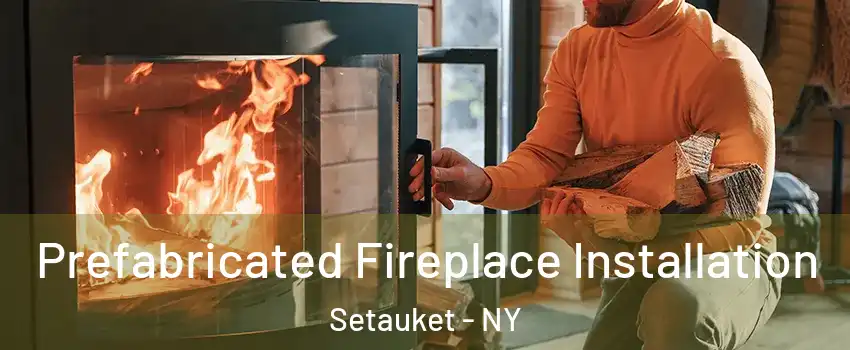  Prefabricated Fireplace Installation Setauket - NY