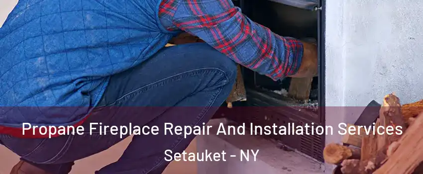  Propane Fireplace Repair And Installation Services Setauket - NY
