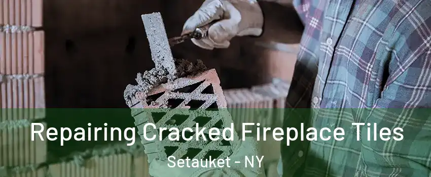  Repairing Cracked Fireplace Tiles Setauket - NY