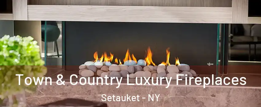  Town & Country Luxury Fireplaces Setauket - NY