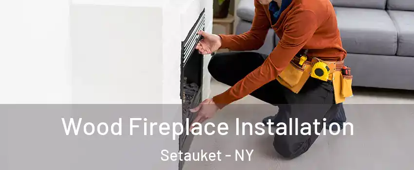  Wood Fireplace Installation Setauket - NY